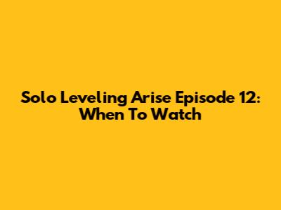 Solo Leveling Arise Episode 12: When To Watch