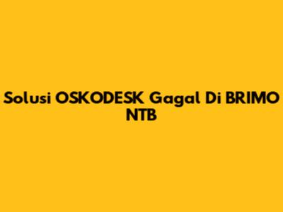 Solusi OSKODESK Gagal Di BRIMO NTB