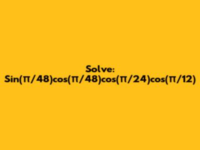 Solve: Sin(π/48)cos(π/48)cos(π/24)cos(π/12)