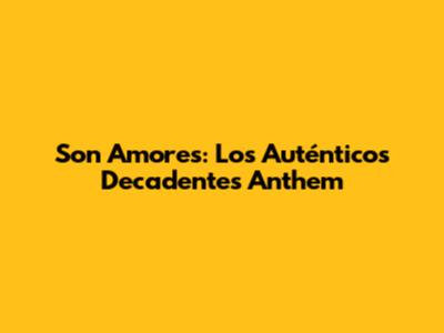 Son Amores: Los Auténticos Decadentes' Anthem