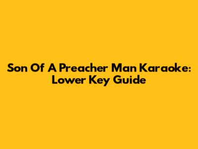 Son Of A Preacher Man Karaoke: Lower Key Guide