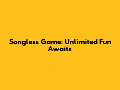 Songless Game: Unlimited Fun Awaits