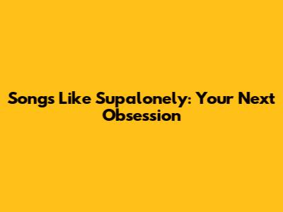 Songs Like Supalonely: Your Next Obsession