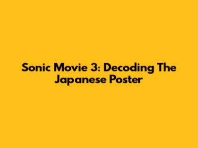 Sonic Movie 3: Decoding The Japanese Poster