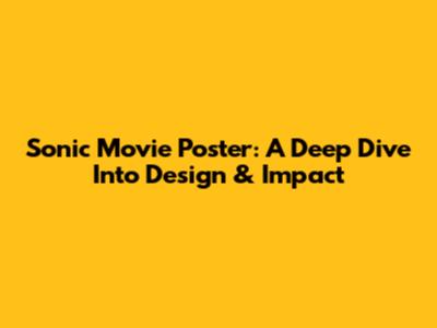 Sonic Movie Poster: A Deep Dive Into Design & Impact