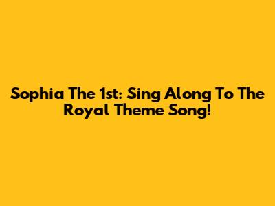 Sophia The 1st: Sing Along To The Royal Theme Song!