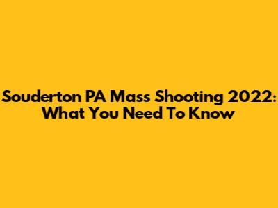 Souderton PA Mass Shooting 2022: What You Need To Know