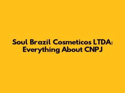 Soul Brazil Cosmeticos LTDA: Everything About CNPJ