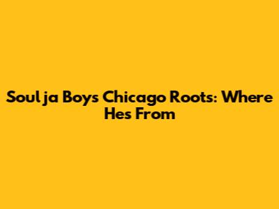 Soulja Boy's Chicago Roots: Where He's From