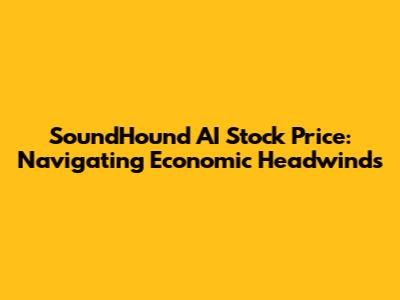 SoundHound AI Stock Price: Navigating Economic Headwinds