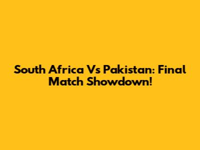 South Africa Vs Pakistan: Final Match Showdown!