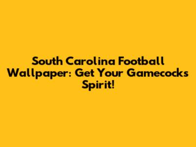 South Carolina Football Wallpaper: Get Your Gamecocks Spirit!
