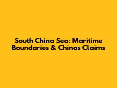 South China Sea: Maritime Boundaries & China's Claims