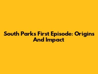 South Park's First Episode: Origins And Impact