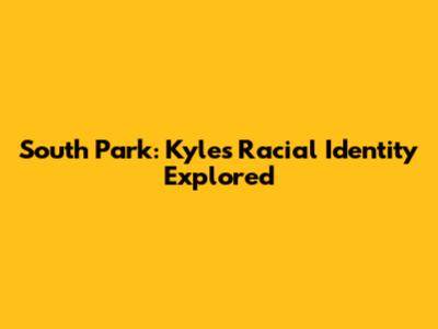 South Park: Kyle's Racial Identity Explored