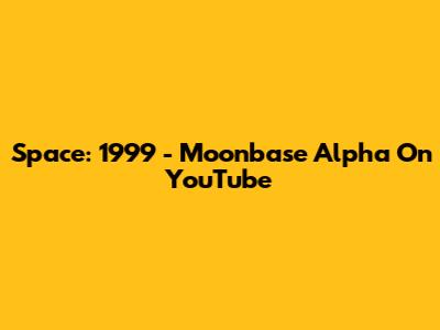 Space: 1999 - Moonbase Alpha On YouTube