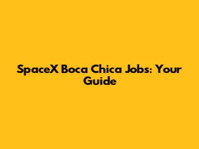 SpaceX Boca Chica Jobs: Your Guide