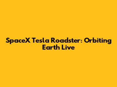SpaceX Tesla Roadster: Orbiting Earth Live