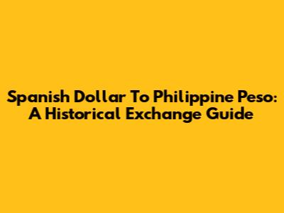 Spanish Dollar To Philippine Peso: A Historical Exchange Guide