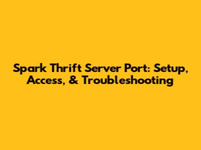Spark Thrift Server Port: Setup, Access, & Troubleshooting