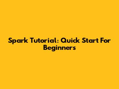 Spark Tutorial: Quick Start For Beginners
