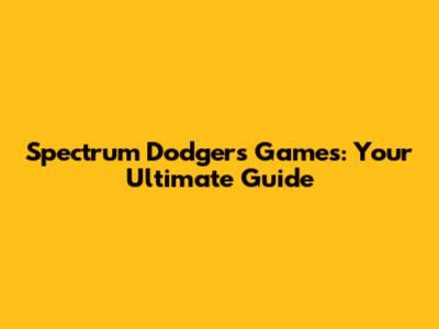Spectrum Dodgers Games: Your Ultimate Guide