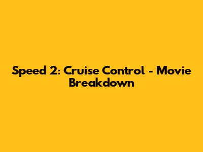 Speed 2: Cruise Control - Movie Breakdown
