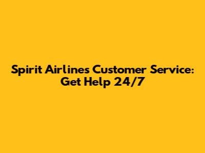 Spirit Airlines Customer Service: Get Help 24/7