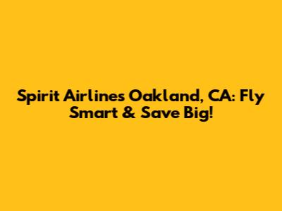 Spirit Airlines Oakland, CA: Fly Smart & Save Big!