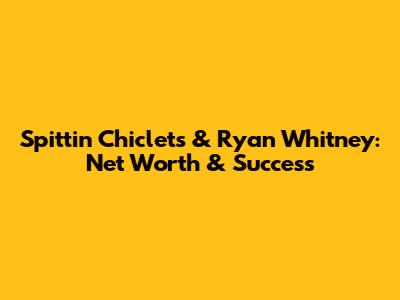 Spittin' Chiclets & Ryan Whitney: Net Worth & Success