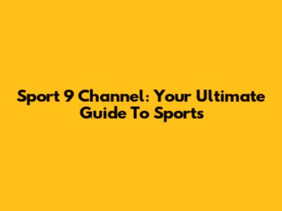Sport 9 Channel: Your Ultimate Guide To Sports