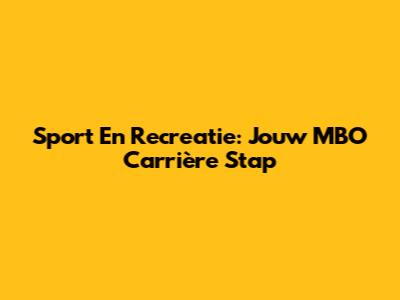 Sport En Recreatie: Jouw MBO Carrière Stap