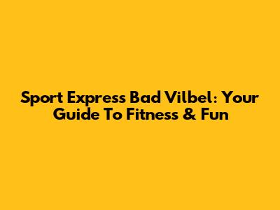 Sport Express Bad Vilbel: Your Guide To Fitness & Fun