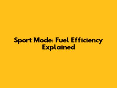 Sport Mode: Fuel Efficiency Explained