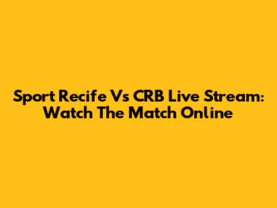 Sport Recife Vs CRB Live Stream: Watch The Match Online