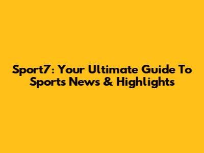 Sport7: Your Ultimate Guide To Sports News & Highlights