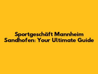 Sportgeschäft Mannheim Sandhofen: Your Ultimate Guide