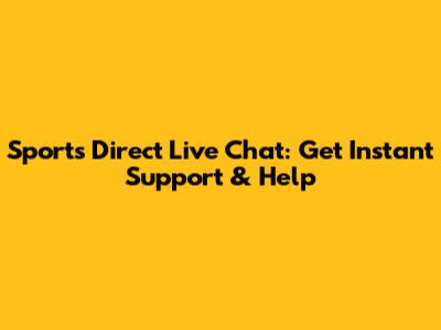 Sports Direct Live Chat: Get Instant Support & Help