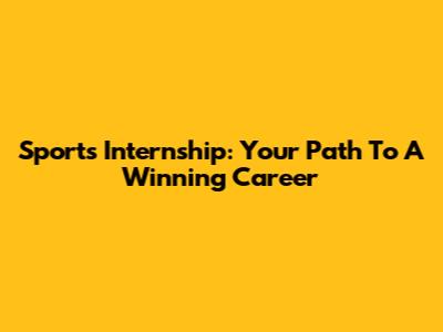 Sports Internship: Your Path To A Winning Career