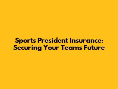 Sports President Insurance: Securing Your Team's Future