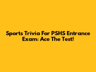 Sports Trivia For PSHS Entrance Exam: Ace The Test!