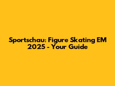Sportschau: Figure Skating EM 2025 - Your Guide