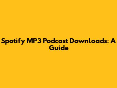 Spotify MP3 Podcast Downloads: A Guide