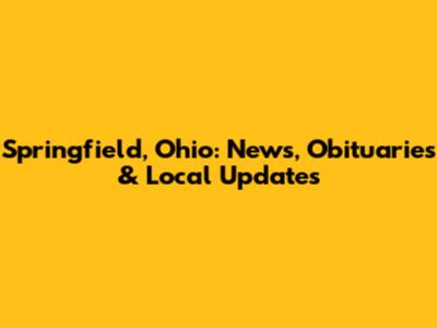 Springfield, Ohio: News, Obituaries & Local Updates