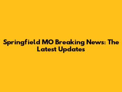 Springfield MO Breaking News: The Latest Updates
