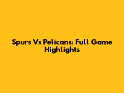 Spurs Vs Pelicans: Full Game Highlights