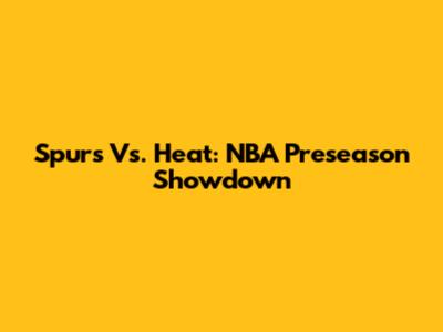 Spurs Vs. Heat: NBA Preseason Showdown