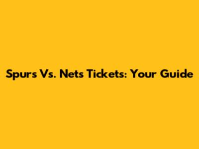 Spurs Vs. Nets Tickets: Your Guide