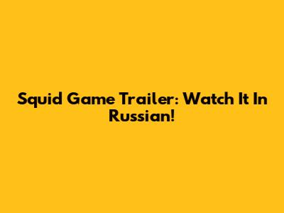 Squid Game Trailer: Watch It In Russian!