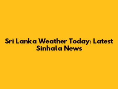 Sri Lanka Weather Today: Latest Sinhala News